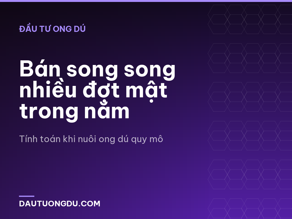 Bán song song nhiều đợt mật trong năm