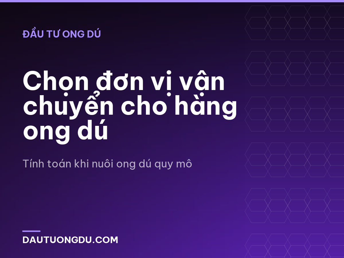 Chọn đơn vị vận chuyển cho hàng ong dú