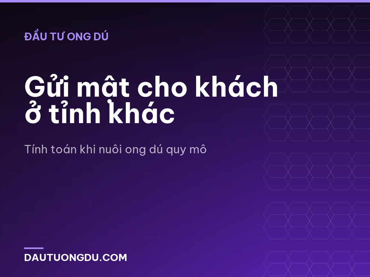 Gửi mật cho khách ở tỉnh khác
