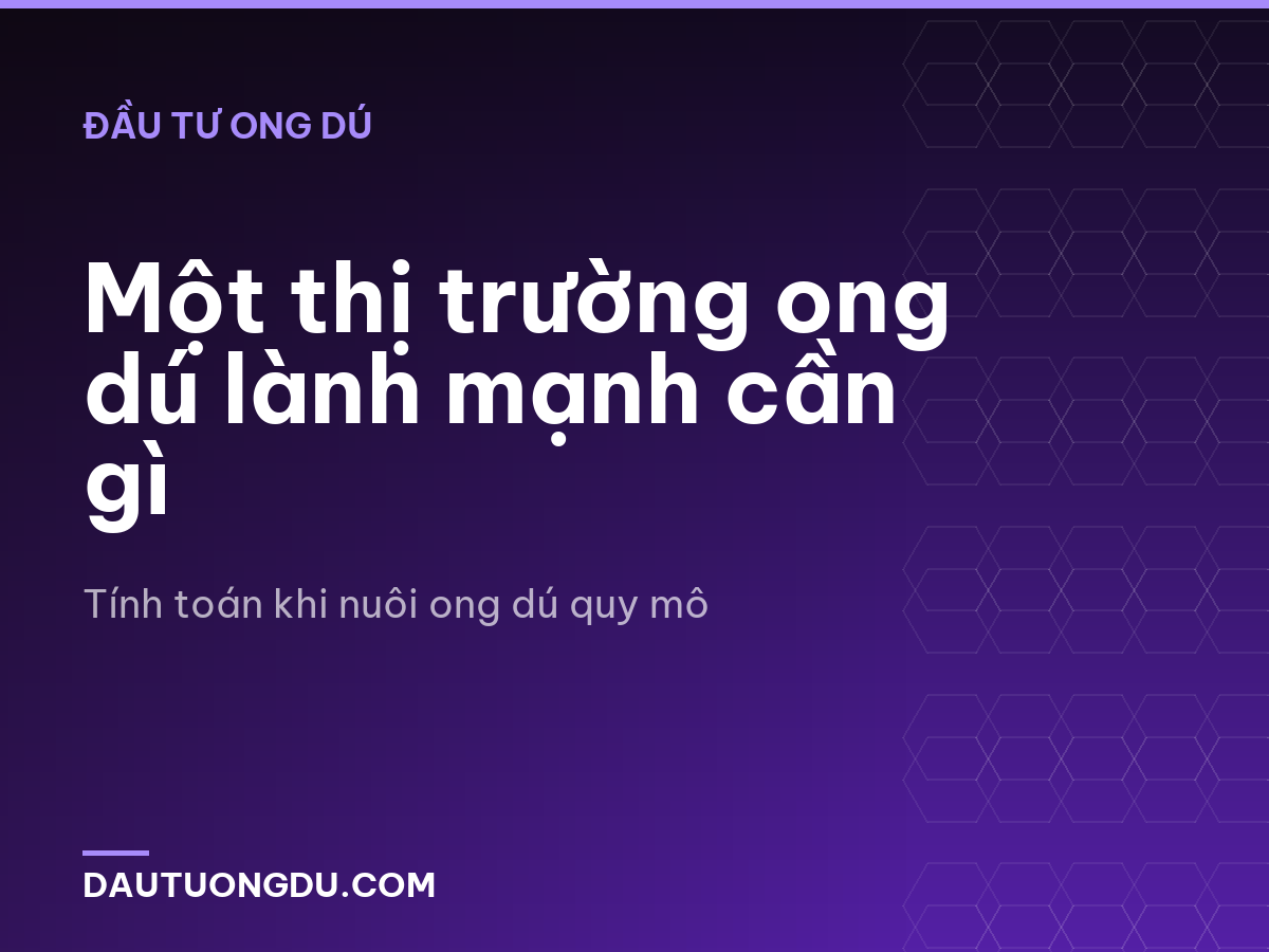 Một thị trường ong dú lành mạnh cần gì
