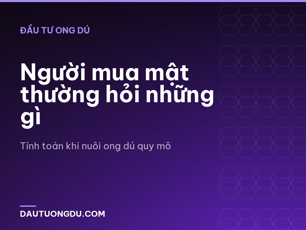 Người mua mật thường hỏi những gì