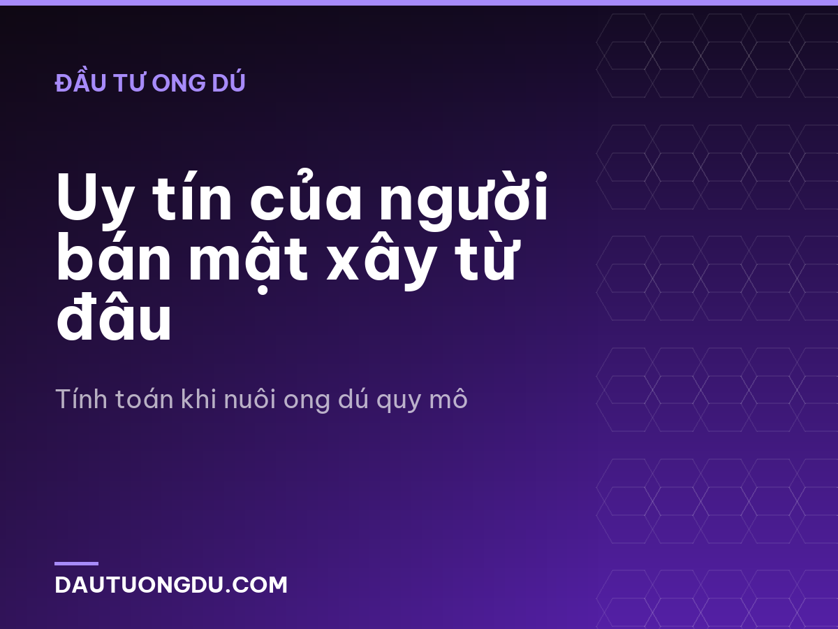Uy tín của người bán mật xây từ đâu