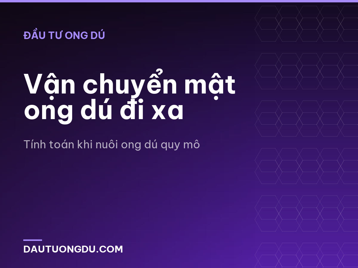 Vận chuyển mật ong dú đi xa