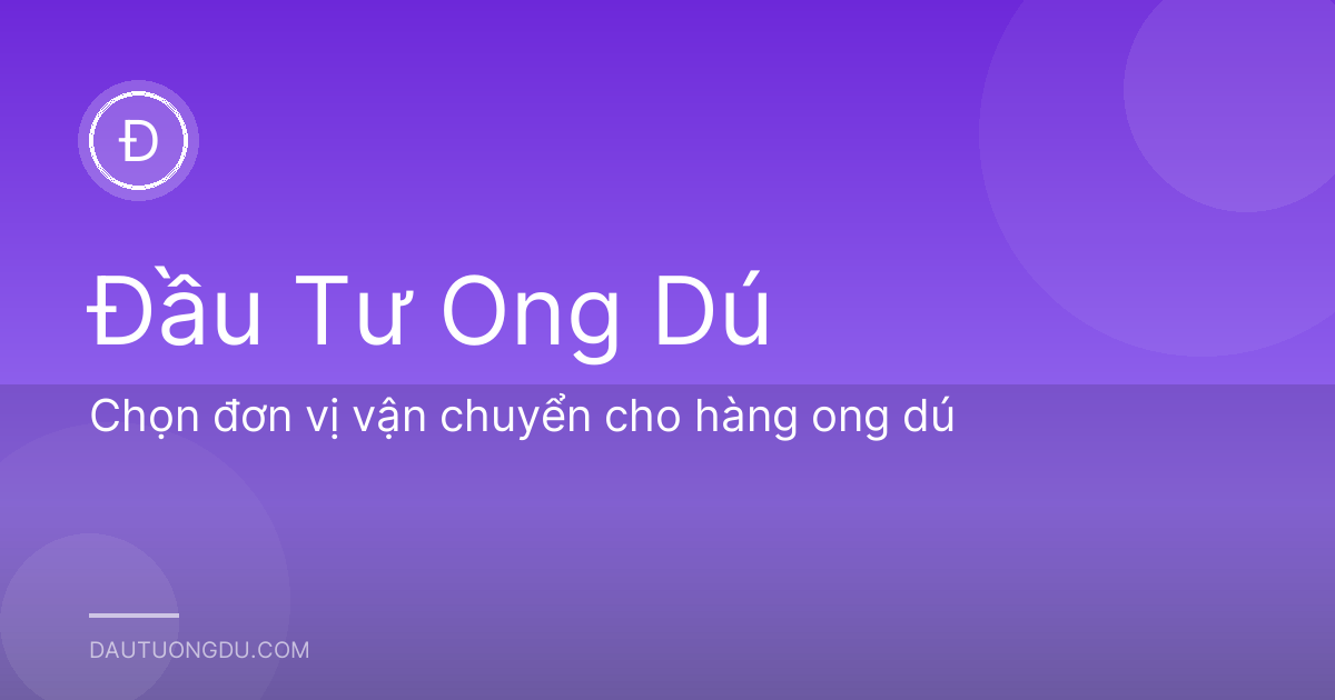Chọn đơn vị vận chuyển cho hàng ong dú